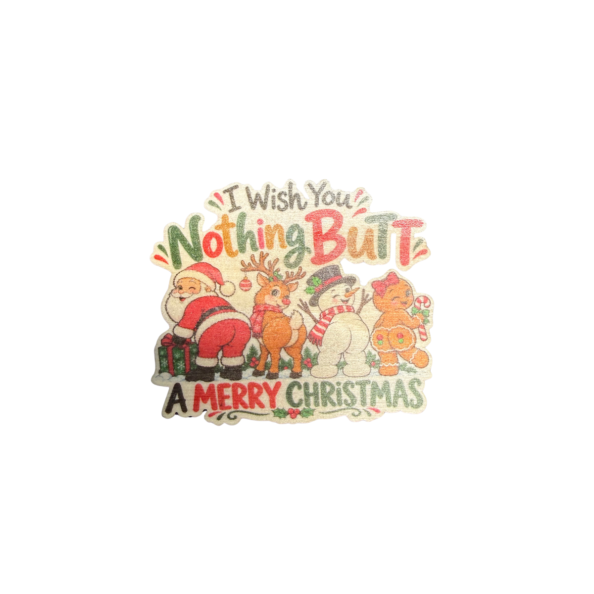 Wooden Christmas magnet featuring Santa, a reindeer, snowman and gingerbread character with the message I Wish You Nothing Butt a Merry Christmas