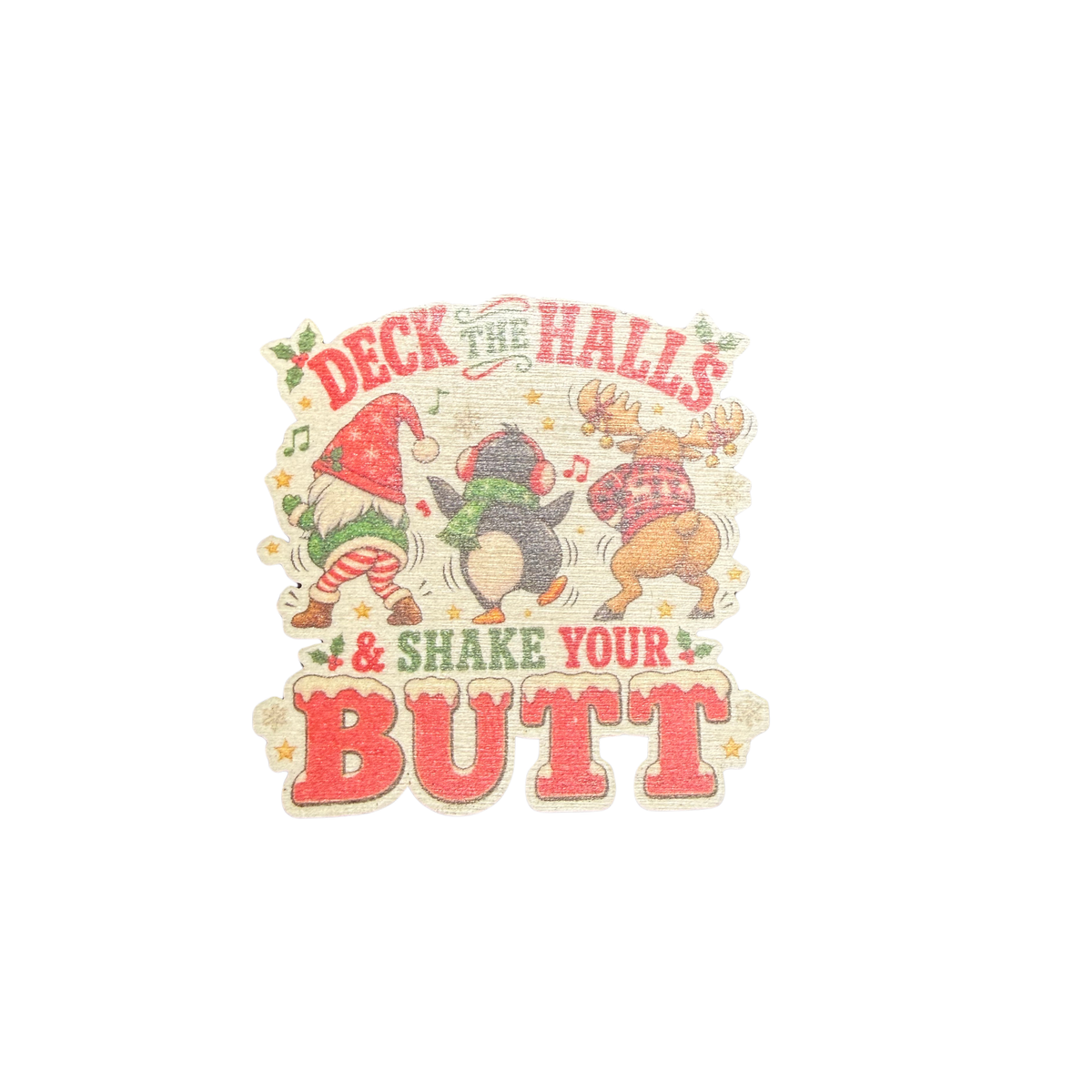 Deck the Halls and Shake Your Butt wooden Christmas magnet featuring a dancing gnome, penguin and reindeer